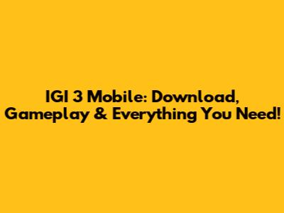 IGI 3 Mobile: Download, Gameplay & Everything You Need!