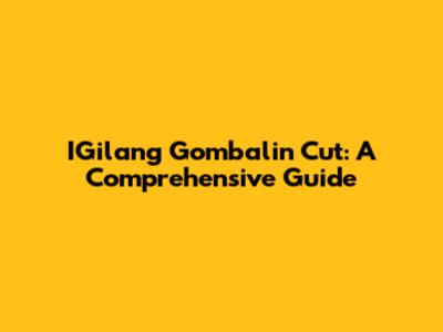 IGilang Gombalin Cut: A Comprehensive Guide