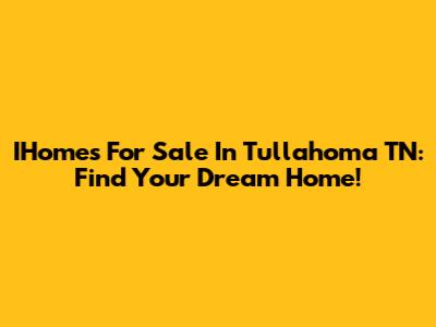 IHomes For Sale In Tullahoma TN: Find Your Dream Home!