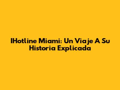 IHotline Miami: Un Viaje A Su Historia Explicada