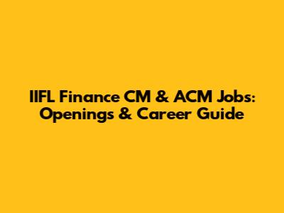 IIFL Finance CM & ACM Jobs: Openings & Career Guide