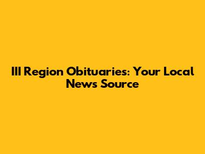 III Region Obituaries: Your Local News Source