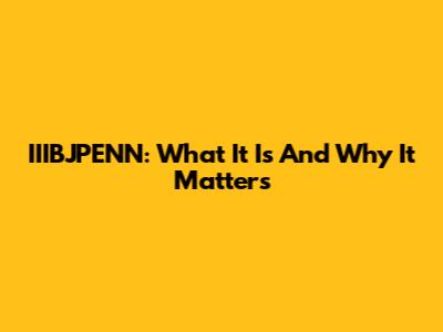 IIIBJPENN: What It Is And Why It Matters
