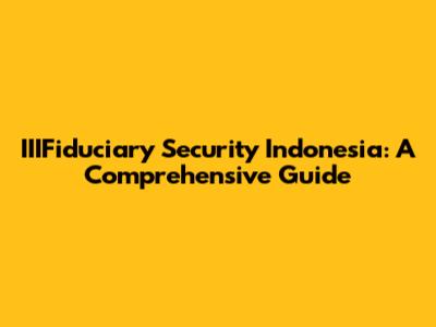 IIIFiduciary Security Indonesia: A Comprehensive Guide