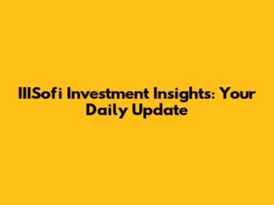 IIISofi Investment Insights: Your Daily Update