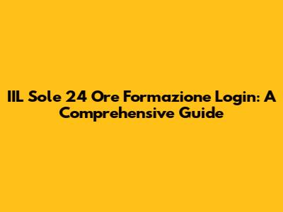 IIL Sole 24 Ore Formazione Login: A Comprehensive Guide