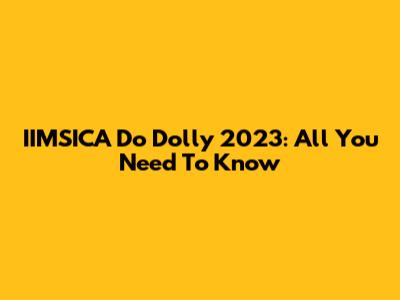 IIMSICA Do Dolly 2023: All You Need To Know