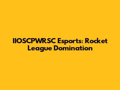 IIOSCPWRSC Esports: Rocket League Domination