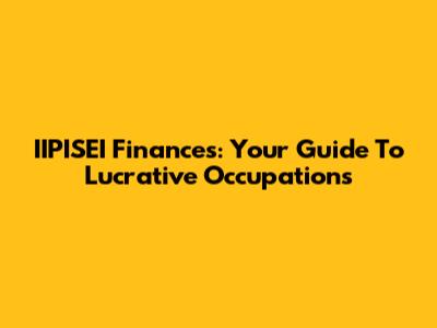 IIPISEI Finances: Your Guide To Lucrative Occupations
