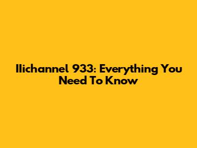 IIichannel 933: Everything You Need To Know