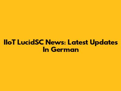 IIoT LucidSC News: Latest Updates In German