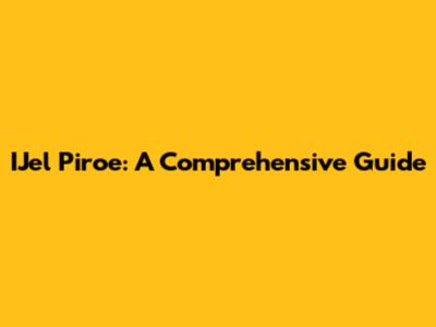 IJel Piroe: A Comprehensive Guide