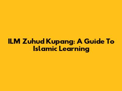ILM Zuhud Kupang: A Guide To Islamic Learning