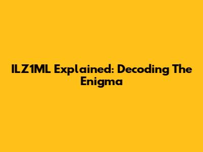 ILZ1ML Explained: Decoding The Enigma