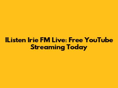 IListen Irie FM Live: Free YouTube Streaming Today