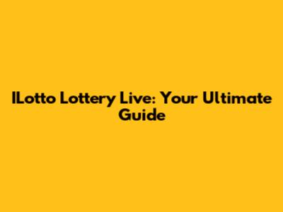 ILotto Lottery Live: Your Ultimate Guide