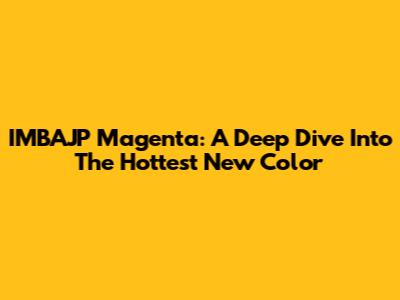 IMBAJP Magenta: A Deep Dive Into The Hottest New Color