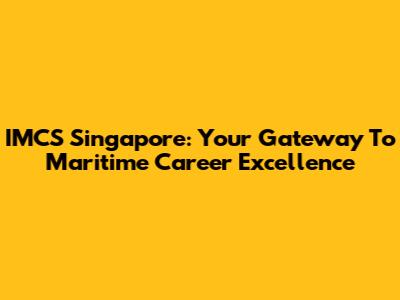IMCS Singapore: Your Gateway To Maritime Career Excellence