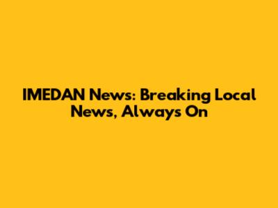 IMEDAN News: Breaking Local News, Always On