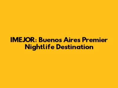 IMEJOR: Buenos Aires' Premier Nightlife Destination