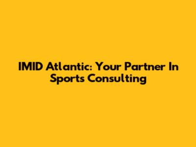 IMID Atlantic: Your Partner In Sports Consulting
