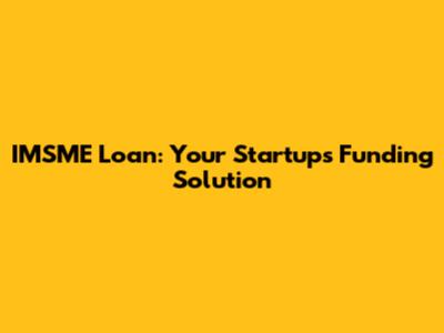IMSME Loan: Your Startup's Funding Solution