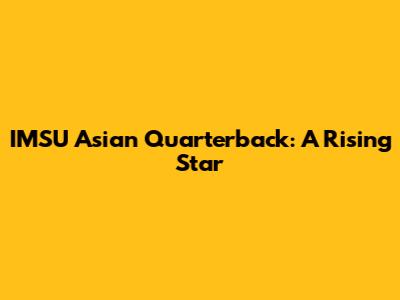 IMSU Asian Quarterback: A Rising Star