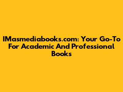 IMasmediabooks.com: Your Go-To For Academic And Professional Books