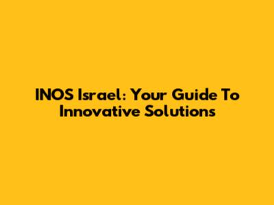 INOS Israel: Your Guide To Innovative Solutions