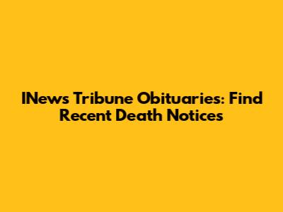INews Tribune Obituaries: Find Recent Death Notices