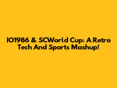 IO1986 & SCWorld Cup: A Retro Tech And Sports Mashup!