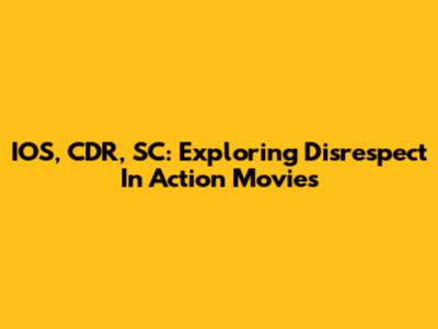 IOS, CDR, SC: Exploring Disrespect In Action Movies