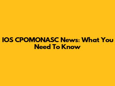 IOS CPOMONASC News: What You Need To Know
