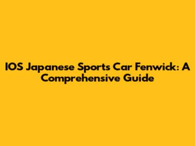 IOS Japanese Sports Car Fenwick: A Comprehensive Guide