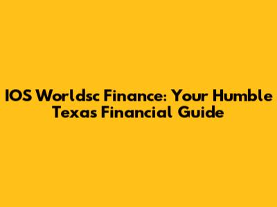 IOS Worldsc Finance: Your Humble Texas Financial Guide