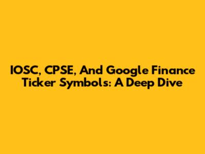IOSC, CPSE, And Google Finance Ticker Symbols: A Deep Dive