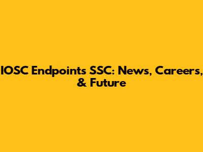 IOSC Endpoints SSC: News, Careers, & Future