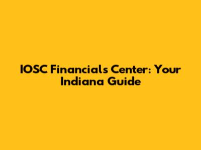 IOSC Financials Center: Your Indiana Guide