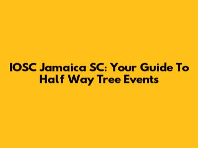 IOSC Jamaica SC: Your Guide To Half Way Tree Events
