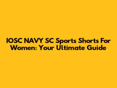 IOSC NAVY SC Sports Shorts For Women: Your Ultimate Guide