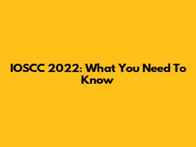 IOSCC 2022: What You Need To Know