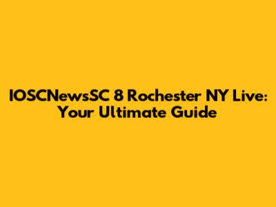 IOSCNewsSC 8 Rochester NY Live: Your Ultimate Guide