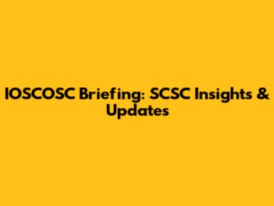 IOSCOSC Briefing: SCSC Insights & Updates