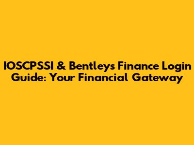 IOSCPSSI & Bentleys Finance Login Guide: Your Financial Gateway