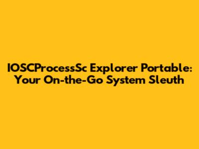 IOSCProcessSc Explorer Portable: Your On-the-Go System Sleuth
