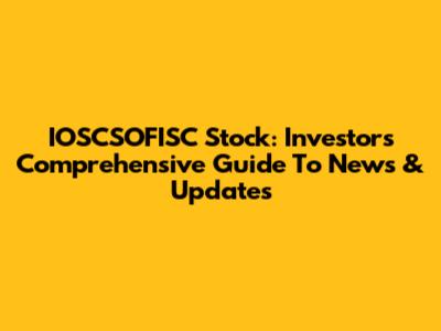 IOSCSOFISC Stock: Investors' Comprehensive Guide To News & Updates