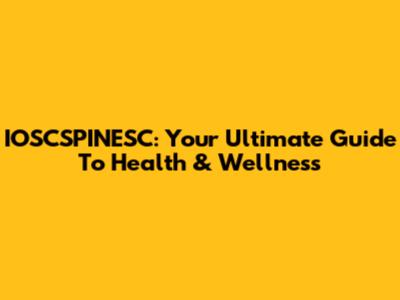 IOSCSPINESC: Your Ultimate Guide To Health & Wellness