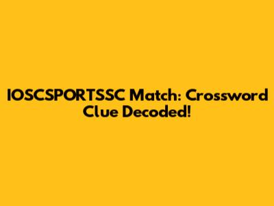 IOSCSPORTSSC Match: Crossword Clue Decoded!