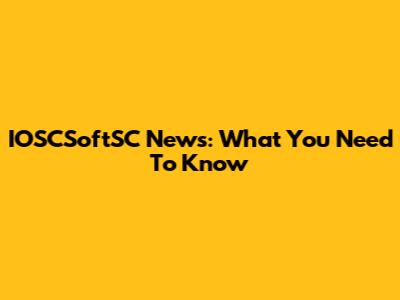 IOSCSoftSC News: What You Need To Know
