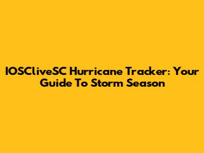 IOSCliveSC Hurricane Tracker: Your Guide To Storm Season